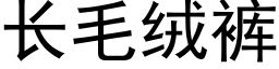 长毛绒裤 (黑体矢量字库)