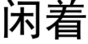 闲着 (黑体矢量字库)