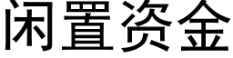 閑置資金 (黑體矢量字庫)