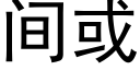 間或 (黑體矢量字庫)