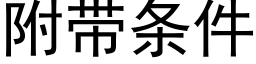 附帶條件 (黑體矢量字庫)