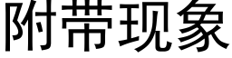 附帶現象 (黑體矢量字庫)