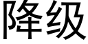 降級 (黑體矢量字庫)