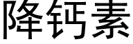 降鈣素 (黑體矢量字庫)