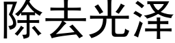 除去光澤 (黑體矢量字庫)