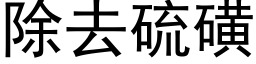 除去硫磺 (黑体矢量字库)