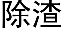 除渣 (黑体矢量字库)