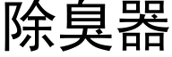 除臭器 (黑体矢量字库)