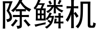 除鳞机 (黑体矢量字库)