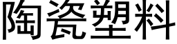 陶瓷塑料 (黑體矢量字庫)