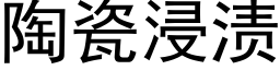 陶瓷浸渍 (黑体矢量字库)