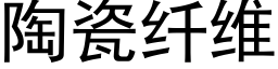 陶瓷纤维 (黑体矢量字库)