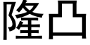 隆凸 (黑体矢量字库)