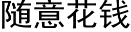 随意花钱 (黑体矢量字库)