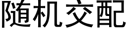 随機交配 (黑體矢量字庫)