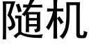 随机 (黑体矢量字库)