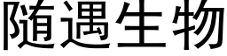 随遇生物 (黑体矢量字库)