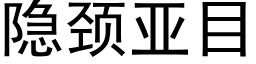 隐颈亚目 (黑体矢量字库)