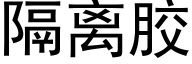 隔离胶 (黑体矢量字库)