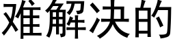 难解决的 (黑体矢量字库)