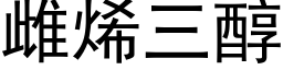 雌烯三醇 (黑体矢量字库)