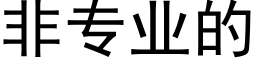 非專業的 (黑體矢量字庫)