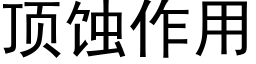 顶蚀作用 (黑体矢量字库)