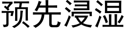 預先浸濕 (黑體矢量字庫)