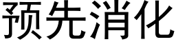 預先消化 (黑體矢量字庫)