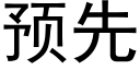 預先 (黑體矢量字庫)