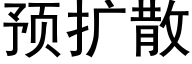 預擴散 (黑體矢量字庫)