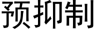 预抑制 (黑体矢量字库)