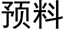 預料 (黑體矢量字庫)