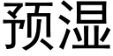 預濕 (黑體矢量字庫)