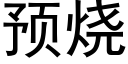 預燒 (黑體矢量字庫)