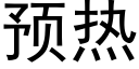 預熱 (黑體矢量字庫)