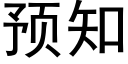 預知 (黑體矢量字庫)