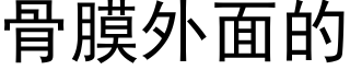 骨膜外面的 (黑體矢量字庫)