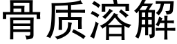 骨質溶解 (黑體矢量字庫)