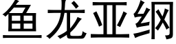 鱼龙亚纲 (黑体矢量字库)