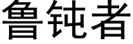 魯鈍者 (黑體矢量字庫)