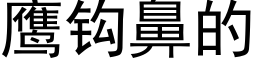 鹰钩鼻的 (黑体矢量字库)