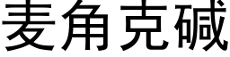 麥角克堿 (黑體矢量字庫)