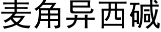 麥角異西堿 (黑體矢量字庫)