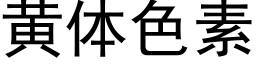 黃體色素 (黑體矢量字庫)