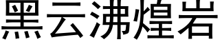 黑云沸煌岩 (黑体矢量字库)