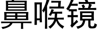 鼻喉镜 (黑体矢量字库)