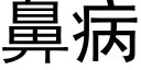 鼻病 (黑体矢量字库)