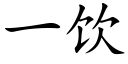 一飲 (楷體矢量字庫)