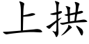 上拱 (楷體矢量字庫)